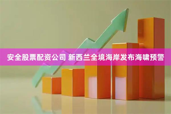 安全股票配资公司 新西兰全境海岸发布海啸预警